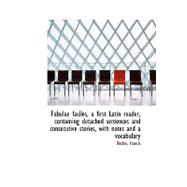 Fabulae Faciles, a First Latin Reader: Containing Detached Sentences and Consecutive Stories, With Notes and Vocabulary