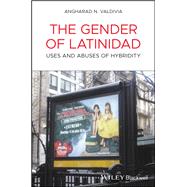 The Gender of Latinidad Uses and Abuses of Hybridity