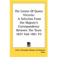 Letters of Queen Victoria Vol. 2 : A Selection from Her Majesty's Correspondence Between the Years 1837 and 1861