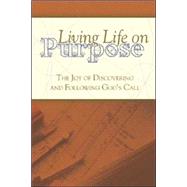 Living Life on Purpose : The Joy of Discovering and Following God¿s Call