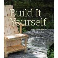 Build It Yourself: Weekend Projects for the Garden Weekend Projects for the Garden