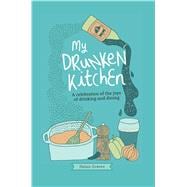 My Drunken Kitchen: A Celebration of the Joys of Drinking and Dining