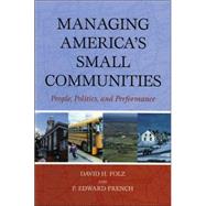 Managing America's Small Communities People, Politics, and Performance