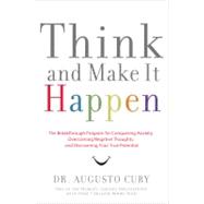 Think and Make It Happen : The Breakthrough Program for Conquering Anxiety, Overcoming Negative Thoughts, and Discovering Your True Potential