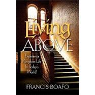 Living Above: Experience Kingdom Life in Today's World