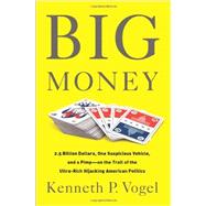Big Money 2.5 Billion Dollars, One Suspicious Vehicle, and a Pimp-on the Trail of the Ultra-Rich Hijacking American Politics