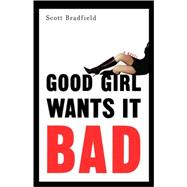 Good Girl Wants It Bad A Novel