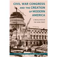 Civil War Congress and the Creation of Modern America