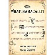 Whatchamacallit : Those Everyday Objects You Just Can't Name (And Things You Think You Know About, but Don't)