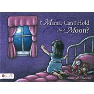 Mama, Can I Hold the Moon?