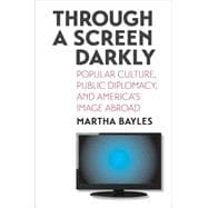 Through a Screen Darkly; Popular Culture, Public Diplomacy, and America's Image Abroad