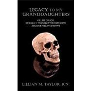 Legacy to my Granddaughters : Killer Drugs, Sexually Transmitted Diseases, Abusive Relationships