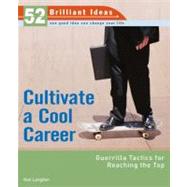 Cultivate a Cool Career (52 Brilliant Ideas) Guerrilla Tactics for Reaching the Top