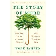 The Story of More How We Got to Climate Change and Where to Go from Here,9780525563389