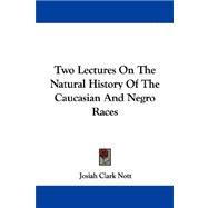 Two Lectures On The Natural History Of The Caucasian And Negro Races