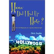 How Did I End up Here? : My Life as the Whipping Boy for a Legendary Hollywood Agent