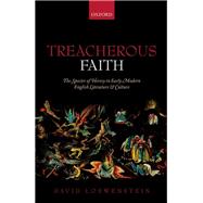 Treacherous Faith The Specter of Heresy in Early Modern English Literature and Culture
