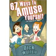 67 Ways to Amuse Yourself : (in 2 Minutes or Less)