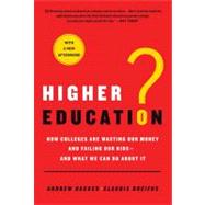 Higher Education? : How Colleges Are Wasting Our Money and Failing Our Kids---and What We Can Do About It