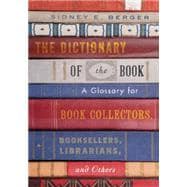 The Dictionary of the Book A Glossary for Book Collectors, Booksellers, Librarians, and Others