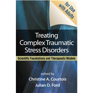 Treating Complex Traumatic Stress Disorders (Adults) Scientific Foundations and Therapeutic Models