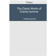 The Classic Works of Charles Sumner