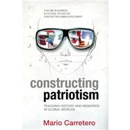 Constructing Patriotism : Teaching History and Memories in Global Worlds