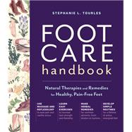 Foot Care Handbook Natural Therapies and Remedies for Healthy, Pain-Free Feet