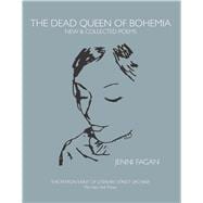 The Dead Queen of Bohemia New & Collected Poems