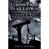 Ghosts & Gallows True Stories of Crime and the Paranormal