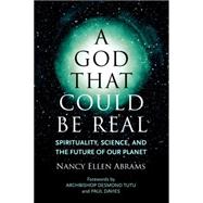 A God That Could Be Real Spirituality, Science, and the Future of Our Planet