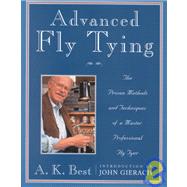 Advanced Fly Tying : The Proven Methods and Techniques of a Master Professional Fly Tyer--37 Important Patterns