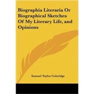 Biographia Literaria or Biographical Sketches of My Literary Life, And Opinions