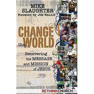 Change the World : Recovering the Message and Mission of Jesus