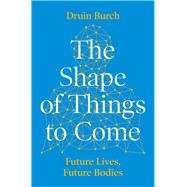 The Shape of Things to Come Future Lives, Future Bodies