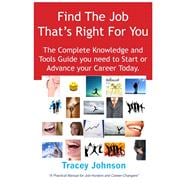 Find the Job That's Right for You: The Complete Knowledge and Tools Guide You Need to Start or Advance Your Career Today. a Practical Manual for Job-hunters and Career-changers.