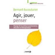 Agir jouer penser : Étayage de la pratique psychomotrice éducative et thérapeutique