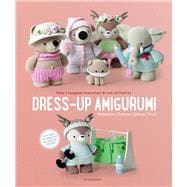 Dress-Up Amigurumi Make 4 Huggable Characters with 25 Outfits