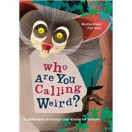 Who Are You Calling Weird? A Celebration of Weird & Wonderful Animals