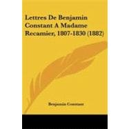 Lettres De Benjamin Constant a Madame Recamier, 1807-1830