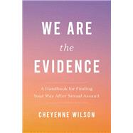 We Are the Evidence A Handbook for Finding Your Way After Sexual Assault