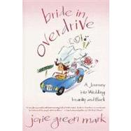 Bride in Overdrive A Journey into Wedding Insanity and Back