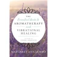 The Essential Guide to Aromatherapy and Vibrational Healing