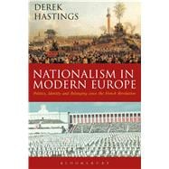 Nationalism in Modern Europe Politics, Identity and Belonging since the French Revolution
