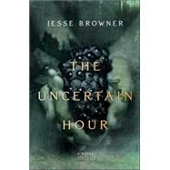 The Uncertain Hour A Novel