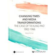 Changing Times and Media Transformations The Case of Ta Kung Pao 1902-1966