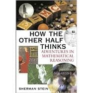 How the Other Half Thinks : Adventures in Mathematical Reasoning