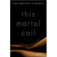 This Mortal Coil The Human Body in History and Culture