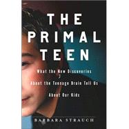 Primal Teen : What the New Discoveries about the Teenage Brain Tell Us about Our Kids