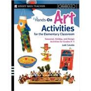 Hands-On Art Activities for the Elementary Classroom Seasonal, Holiday, and Design Activities for Grades K-5